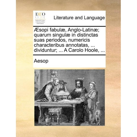 Sopi Fabul], Anglo-Latin]; Quarum Singul] in Distinctas Suas Periodos, Numericis Characteribus Annotatas, ... Dividuntur; ... a Carolo Hoole, ... Paperback