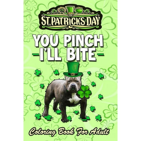 St Patricks Day Coloring Book For Adult: Pinch I'll Bite Leprechaun Pitbull - An Adult Coloring Books St Patrick for Kids, Adults with Beautiful Irish Shamrock, Leprechaun and Other Saint Patrick's Da