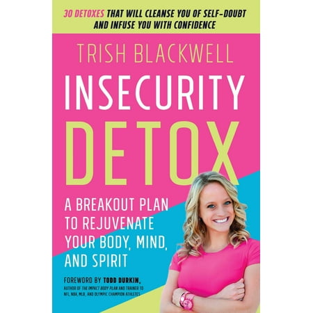 Insecurity Detox : A Breakout Plan to Rejuvenate Your Body, Mind, and