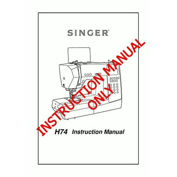 Singer H74 Sewing Machine/Embroidery/Serger Owners Manual
