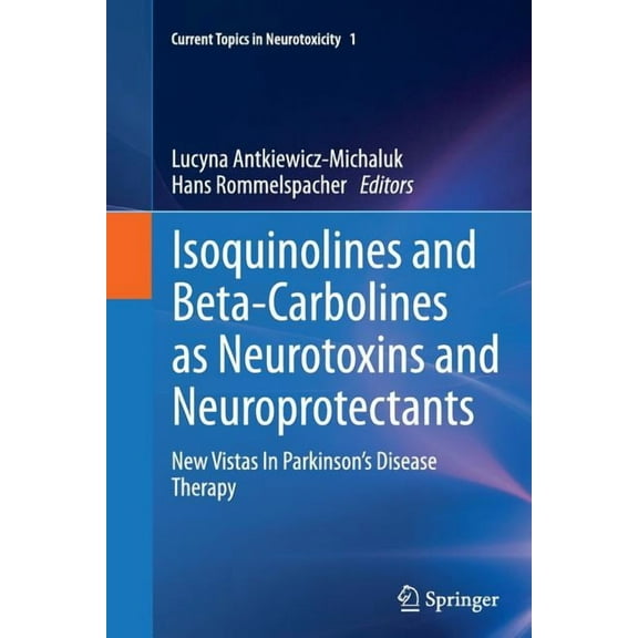 Current Topics in Neurotoxicity Isoquinolines and Beta-Carbolines as Neurotoxins and Neuroprotectants: New Vistas in Parkinson's Disease Therapy, Book 1, (Paperback)
