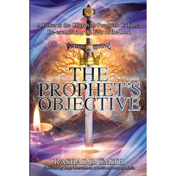 The Prophet's Objective: A Letter to the Church on the Prophetic Culture: Re-establishing the Fear of the Lord, (Paperback)