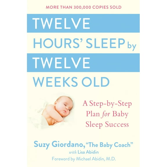 Pre-Owned Twelve Hours' Sleep by Twelve Weeks Old: A Step-By-Step Plan for Baby Sleep Success (Hardcover) 0525949593 9780525949596