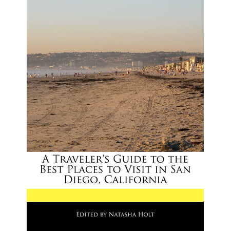 A Traveler's Guide to the Best Places to Visit in San Diego, (Northern California Best Places To Visit)