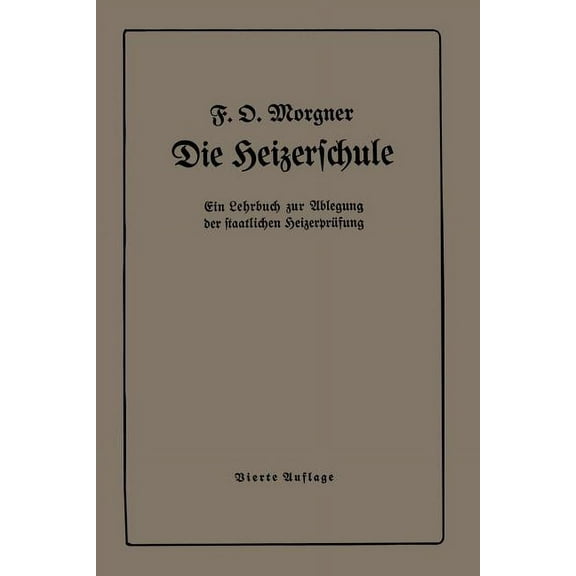 Die Heizerschule: Vorträge Über Die Bedienung Und Die Einrichtung Von Dampfkesselanlagen, (Paperback)