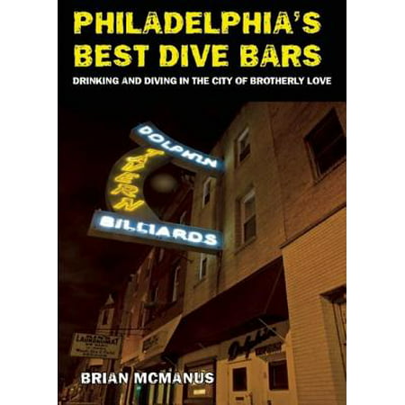 Philadelphia's Best Dive Bars: Drinking and Diving in the City of Brotherly (Best Dive Bars Manhattan)
