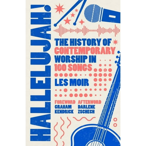 Hallelujah!: The History of Contemporary Worship in 100 Songs, (Hardcover)