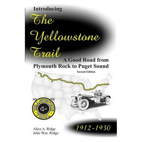 Introducing the Yellowstone Trail: A Good Road from Plymouth Rock to Puget Sound (Paperback) by John W Ridge, Alice a Ridge