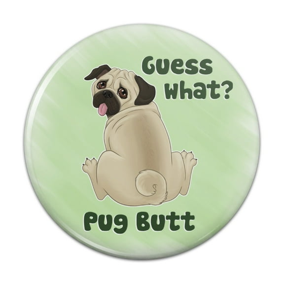 Guess What? Pug Butt Pinback Button Pin