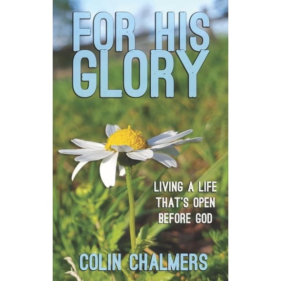 For His Glory: Living a life that's open before God, (Paperback)