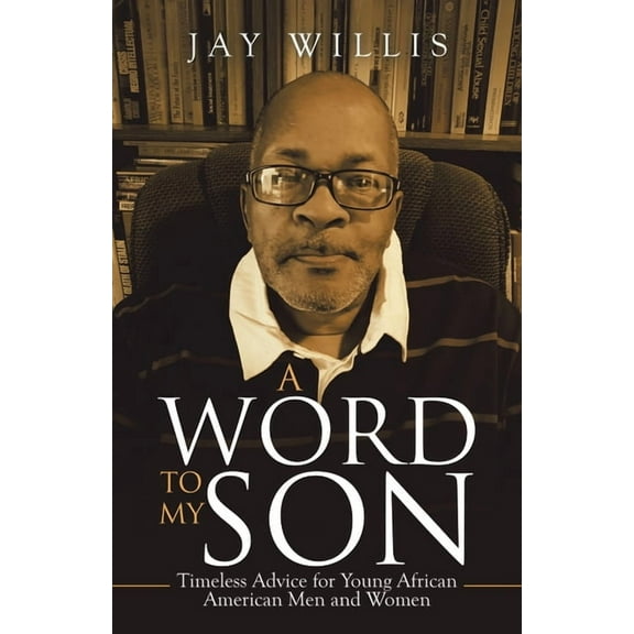 Word to My Son : Timeless Advice for Young African American Men and Women