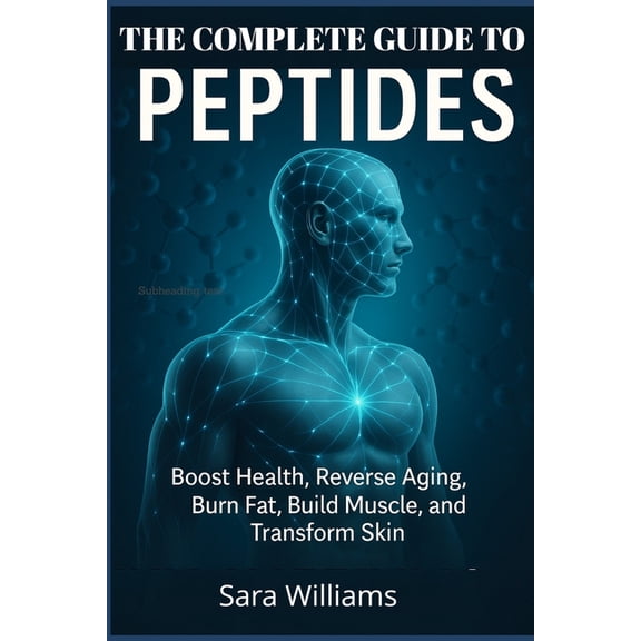 The Complete Guide To Peptides: Boost Health, Reverse Aging, Burn Fat, Build Muscle, and Transform Skin, (Paperback)
