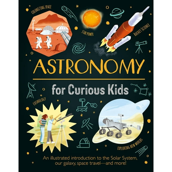 Curious Kids Astronomy for Curious Kids: An Illustrated Introduction to the Solar System, Our Galaxy, Space Travel--And More!, (Hardcover)