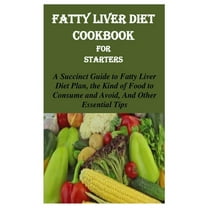 Fatty Liver Diet Cookbook for Starters: A Succinct Guide to Fatty Liver Diet Plan, the Kind of Food to Consume and Avoid, and Other Essential Tips, (Paperback)