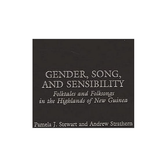 Gender, Song, and Sensibility: Folktales and Folksongs in the Highlands of New Guinea, (Hardcover)