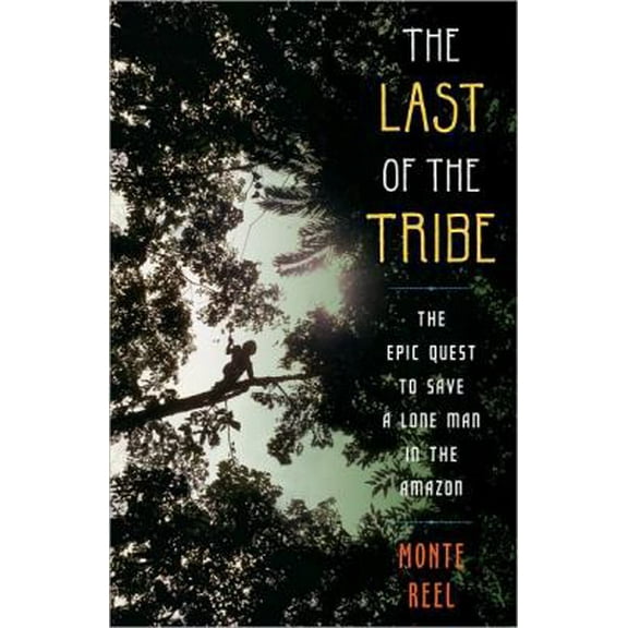 Pre-Owned The Last of the Tribe: The Epic Quest to Save a Lone Man in the Amazon (Hardcover) 1416594744 9781416594741