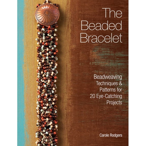Pre-Owned The Beaded Bracelet: Beadweaving Techniques & Patterns for 20 Eye-Catching Projects (Paperback) 144031277X 9781440312779