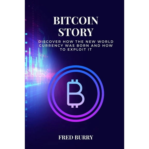 Bitcoin Story : discover how the new world currency was born and how to exploit it (Paperback)