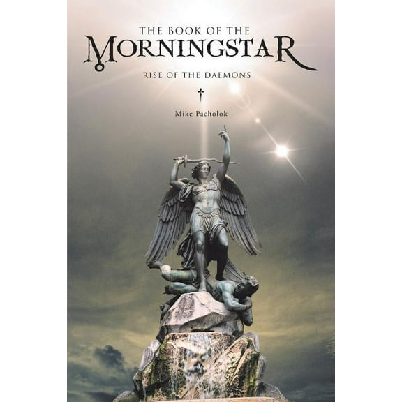 The Book of the Morningstar: Rise of the Daemons Paperback 1483436357 9781483436357 Mike Pacholok