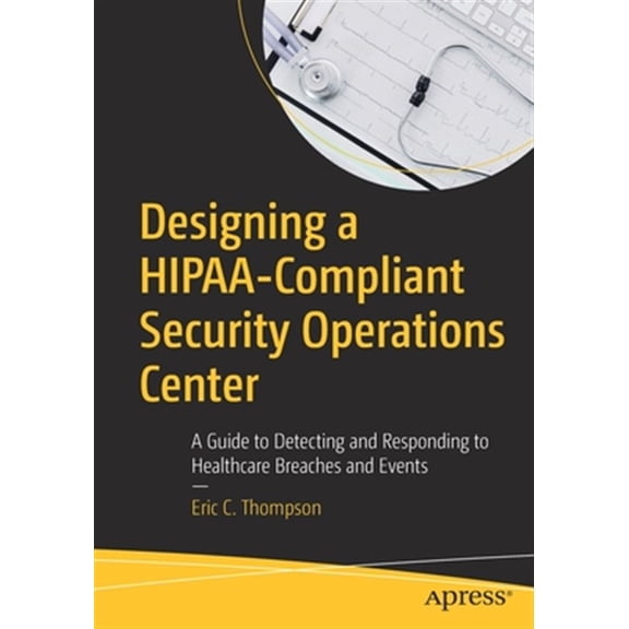 Pre-Owned Designing a Hipaa-Compliant Security Operations Center: A Guide to Detecting and Responding to Healthcare Breaches and Events (Paperback)