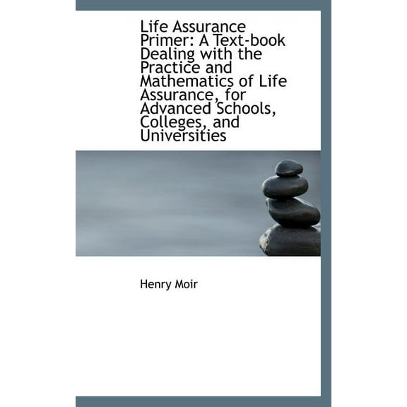 Life Assurance Primer: A Text-Book Dealing with the Practice and Mathematics of Life Assurance, for (Hardcover)