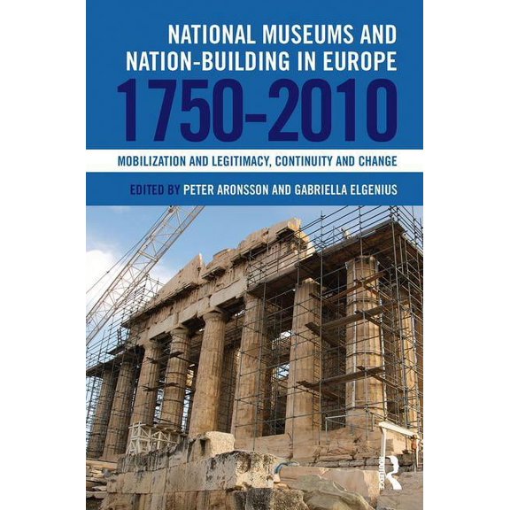 National Museums and Nation-building in Europe 1750-2010: Mobilization and legitimacy, continuity and change, (Paperback)