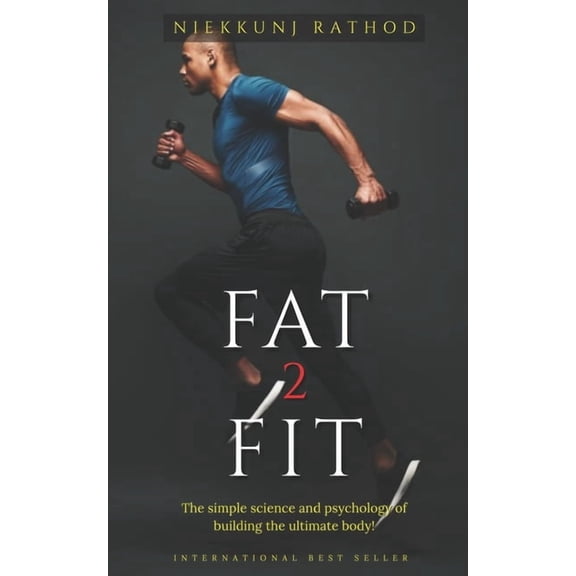 Fat 2 Fit: The simple science of building the ultimate body! (Paperback) by Niekkunj Rathod