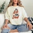 thumbnail image 2 of Fun Message Go Ask Your Dad, Mom Saying, Ivory Comfort Colors T-Shirt, XL, 2 of 3