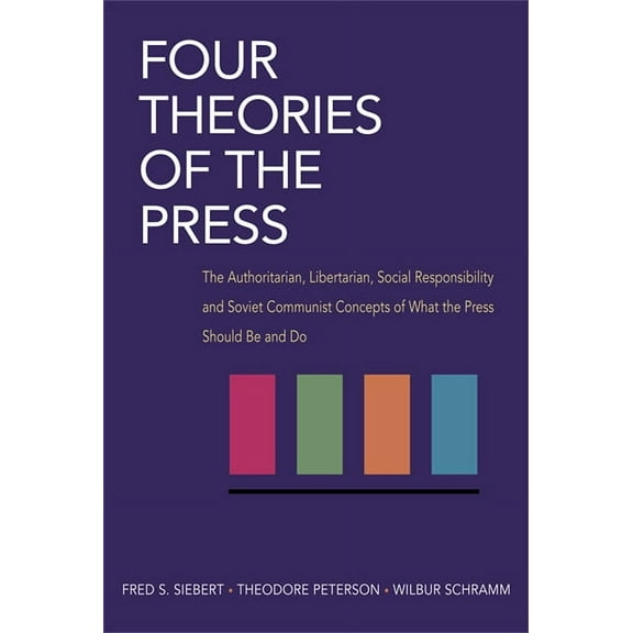 Illini Books Four Theories of the Press: The Authoritarian, Libertarian, Social Responsibility, and Soviet Communist Concepts of What, (Paperback)