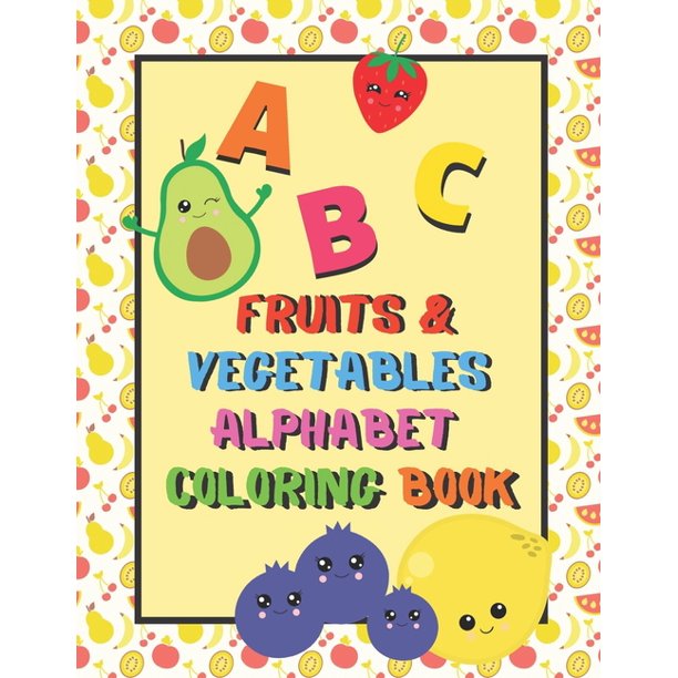 Fruits Vegetables Alphabet Coloring Book An Abc Fruits And Vegetables Alphabet Activity Coloring Book For