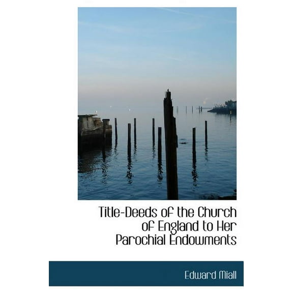 Title-Deeds of the Church of England to Her Parochial Endowments (Hardcover)