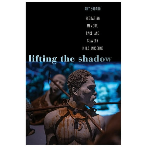 Genocide, Political Violence, Human Righ Lifting the Shadow: Reshaping Memory, Race, and Slavery in U.S. Museums, (Paperback)