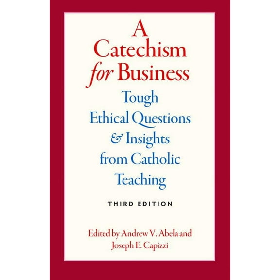A Catechism for Business: Tough Ethical Questions & Insights from Catholic Teaching, (Paperback)