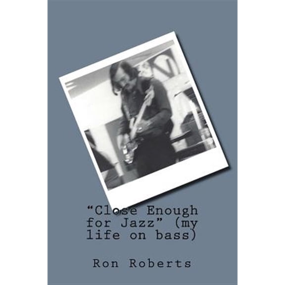 Pre-Owned Close Enough for Jazz (my life on bass) (Paperback) by Ron Roberts