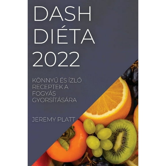 Dash DiÃ©ta 2022: KÃ¶nnyŰ Ãs ÃzlŐ Receptek a FogyÃ¡s GyorsÃ­tÃ¡sÃ¡ra, (Paperback)