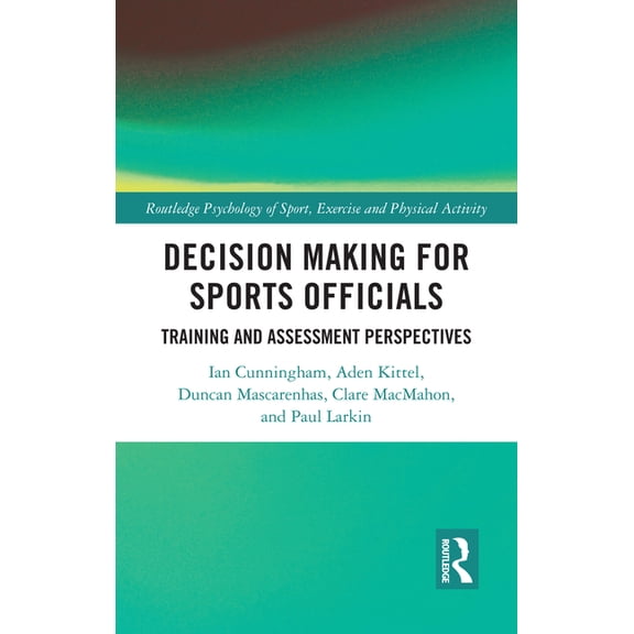 Routledge Psychology of Sport, Exercise Decision Making for Sports Officials: Training and Assessment Perspectives, (Hardcover)