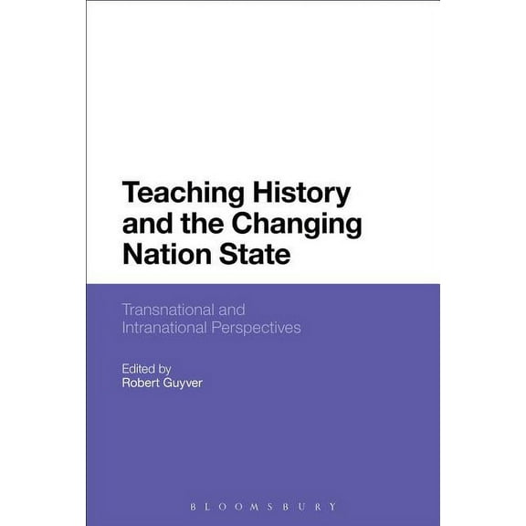 Teaching History and the Changing Nation State: Transnational and Intranational Perspectives (Paperback)