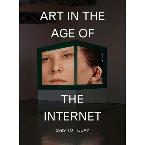 Art in the Age of the Internet, 1989 to Today (INSTITUTE OF CONTEMPORARY ART, BOSTON (YAL))