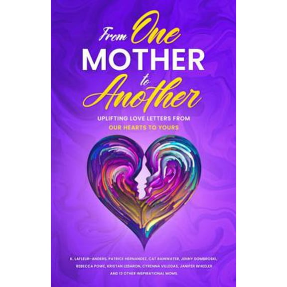Pre-Owned From One Mother to Another: Uplifting Letters from Our Hearts to Yours (Paperback) 0578292025 9780578292021