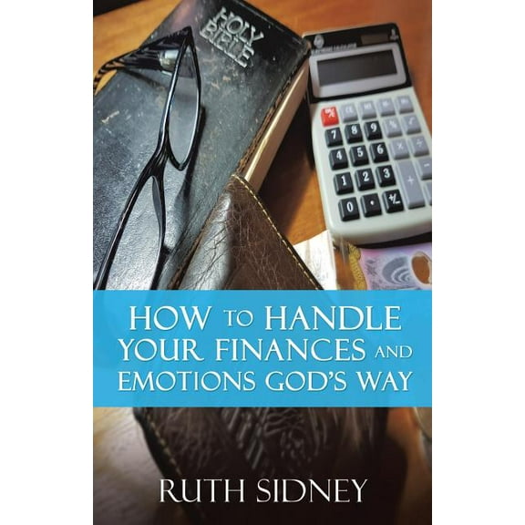How to handle your Finances and Emotions Gods Way, (Paperback)