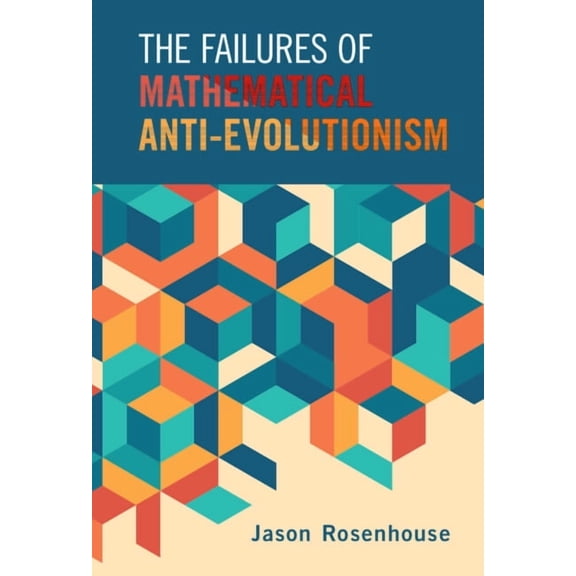 The Failures of Mathematical Anti-Evolutionism, (Hardcover)