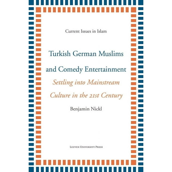 Current Issues in Islam Turkish German Muslims and Comedy Entertainment: Settling Into Mainstream Culture in the 21st Century, Book 7, (Paperback)