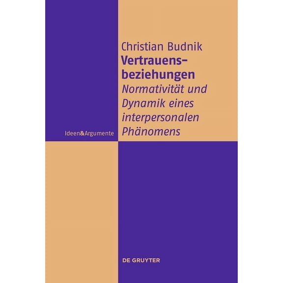 Ideen & Argumente Vertrauensbeziehungen: Normativität Und Dynamik Eines Interpersonalen Phänomens, (Paperback)