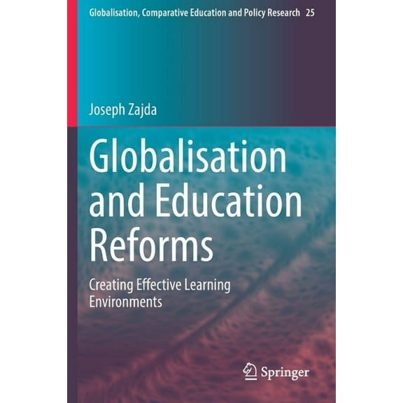 Globalisation, Comparative Education and Globalisation and Education Reforms: Creating Effective Learning Environments, Book 25, (Paperback)