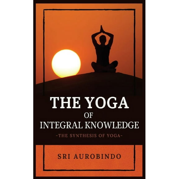 The Yoga of Integral Knowledge (Hardcover)