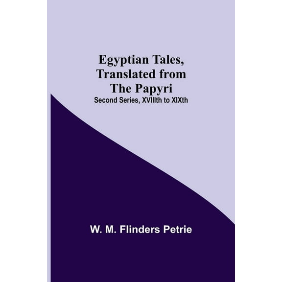 Egyptian Tales, Translated From The Papyri; Second Series, Xviiith To Xixth, (Paperback)