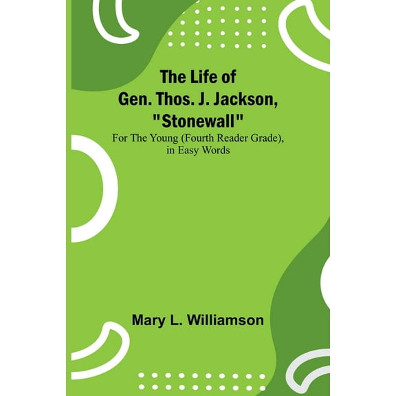 The Life of Gen. Thos. J. Jackson, "Stonewall": For the Young (Fourth Reader Grade), in Easy Words, (Paperback)