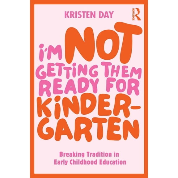 I'm Not Getting Them Ready for Kindergarten: Breaking Tradition in Early Childhood Education, (Paperback)