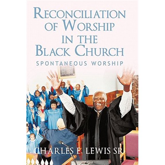Pre-Owned Reconciliation of Worship in the Black Church: Spontaneous Worship (Hardcover) by Charles E Lewis