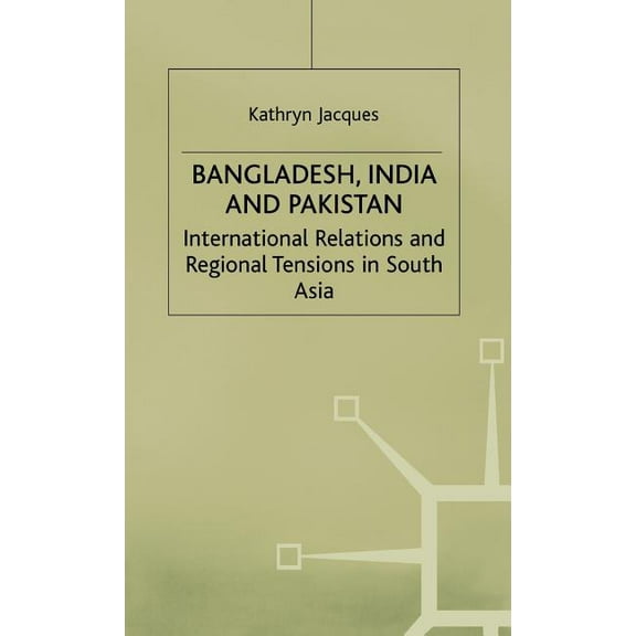 International Political Economy Bangladesh, India & Pakistan: International Relations and Regional Tensions in South Asia, (Hardcover)